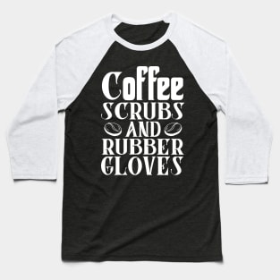 Coffee Scrubs and Rubber Gloves Nurse Gift Baseball T-Shirt